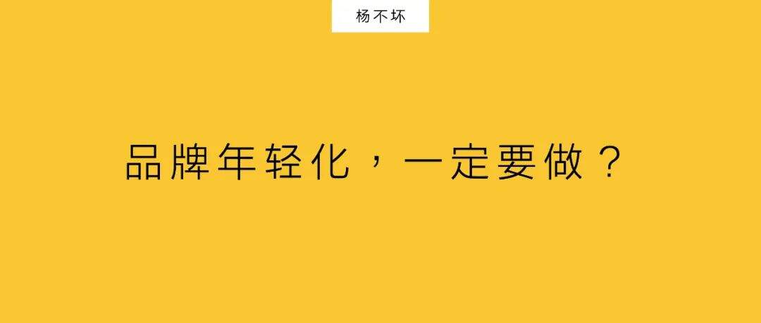 广告人干货库 品牌年轻化,一定要做?-广告人干货库