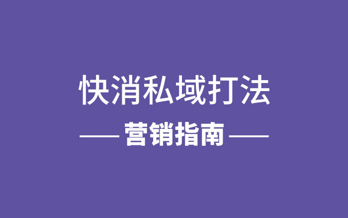 广告人干货库 快消私域打法营销指南-广告人干货库
