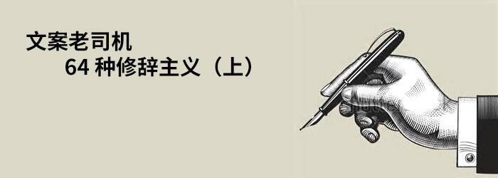 广告人干货库 文案老司机的 64 种修辞主义(上)-广告人干货库