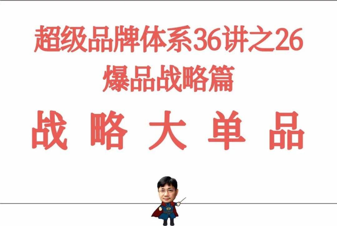 广告人干货库 超级品牌体系36讲之26-爆品篇-战略大单品-广告人干货库