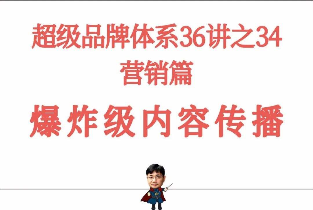 广告人干货库 超级品牌体系36讲之34-营销篇-爆炸级内容传播-广告人干货库
