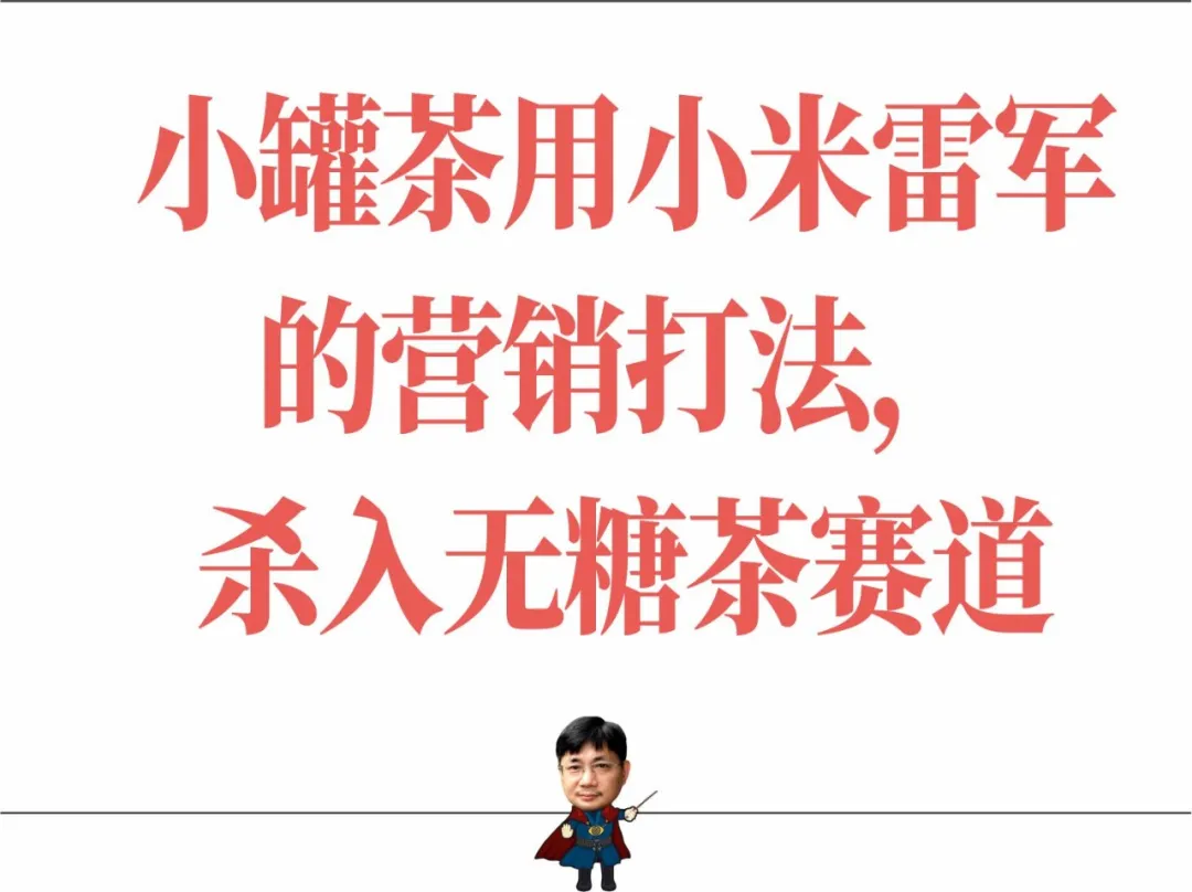小罐茶杜国楹用小米雷军的营销打法,高调杀入无糖茶赛道-广告人干货库