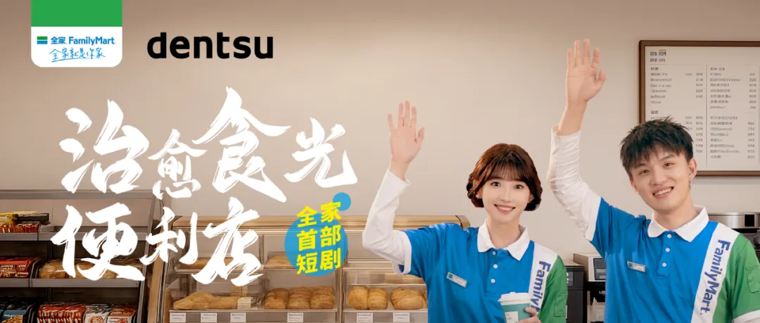 以内容创新激发年轻力,电通助力全家便利店短剧营销破圈突围-广告人干货库
